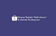 Metode Shopee Paylater Tidak Muncul